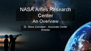 NASA Ames Research Center An Overview Dr Steve