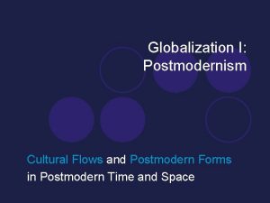 Globalization I Postmodernism Cultural Flows and Postmodern Forms