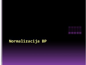 Normalizacija BP Normalizacija modela baze podataka je proces