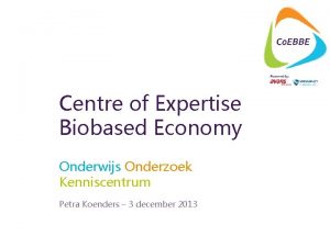 Centre of Expertise Biobased Economy Onderwijs Onderzoek Kenniscentrum