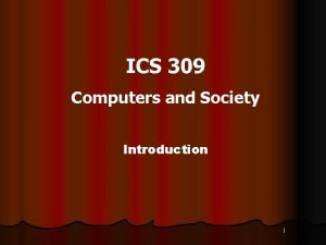 ICS 309 Computers and Society Introduction 1 What