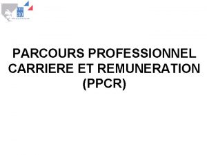 PARCOURS PROFESSIONNEL CARRIERE ET REMUNERATION PPCR Objectifs Rnover
