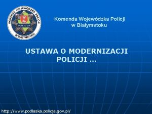 Komenda Wojewdzka Policji w Biaymstoku USTAWA O MODERNIZACJI