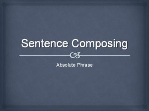 Sentence Composing Absolute Phrase Absolute Phrase Heres a