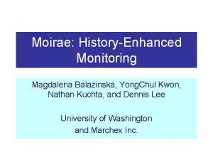 Moirae HistoryEnhanced Monitoring Magdalena Balazinska Yong Chul Kwon