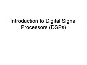 Introduction to Digital Signal Processors DSPs Outlineobjectives Identify