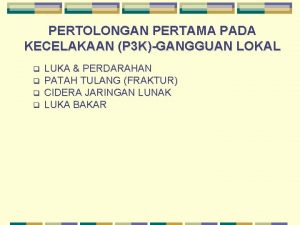 PERTOLONGAN PERTAMA PADA KECELAKAAN P 3 KGANGGUAN LOKAL