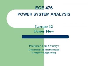 ECE 476 POWER SYSTEM ANALYSIS Lecture 12 Power