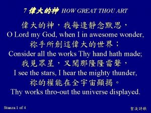 7 HOW GREAT THOU ART O Lord my