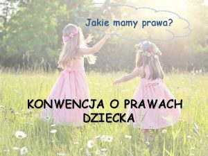 Jakie mamy prawa KONWENCJA O PRAWACH DZIECKA Wiesz