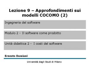 Lezione 9 Approfondimenti sui modelli COCOMO 2 Ingegneria