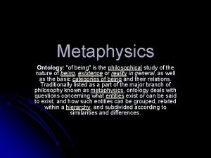 Metaphysics Ontology of being is the philosophical study