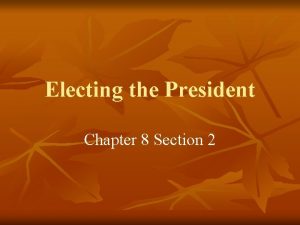 Electing the President Chapter 8 Section 2 The