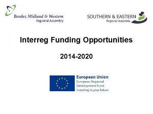 Interreg Funding Opportunities 2014 2020 What is INTERREG