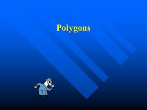 Polygons Polygons Simple n Closed figure n Made