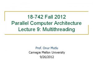 18 742 Fall 2012 Parallel Computer Architecture Lecture