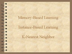 MemoryBased Learning InstanceBased Learning KNearest Neighbor Motivating Problem