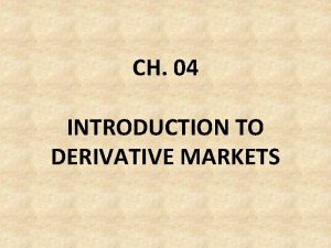 CH 04 INTRODUCTION TO DERIVATIVE MARKETS INTRODUCTION In