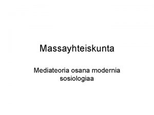 Massayhteiskunta Mediateoria osana modernia sosiologiaa Klassinen sosiologia ja