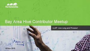 Bay Area Hive Contributor Meetup LLAP Live Long