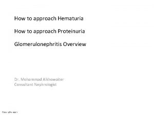 How to approach Hematuria How to approach Proteinuria
