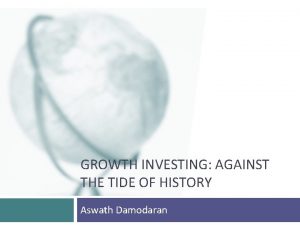 GROWTH INVESTING AGAINST THE TIDE OF HISTORY Aswath