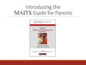 Introducing the MAITS Guide for Parents Familiarise yourselves