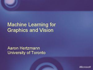 Machine Learning for Graphics and Vision Aaron Hertzmann