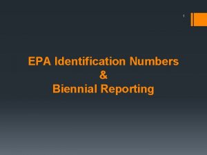 1 EPA Identification Numbers Biennial Reporting EPA IDsBiennial