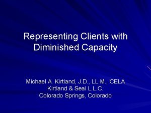 Representing Clients with Diminished Capacity Michael A Kirtland