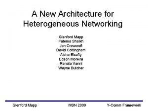 A New Architecture for Heterogeneous Networking Glenford Mapp