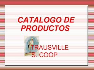 CATALOGO DE PRODUCTOS TRAUSVILLE S COOP CATALOGO DE