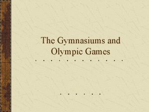 The Gymnasiums and Olympic Games Gymnasiums Each Greek