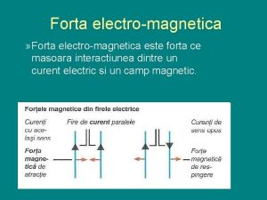 Forta electromagnetica Forta electromagnetica este forta ce masoara