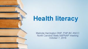 Health literacy Malinda Harrington DNP FNPBC ANCC North
