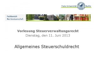 Vorlesung Steuerverwaltungsrecht Dienstag den 11 Juni 2013 Allgemeines