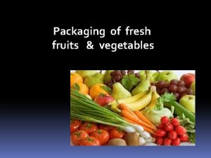 Packaging of fresh fruits vegetables Introduction Fruits and