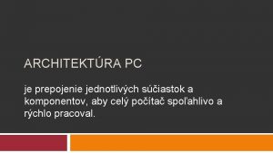 ARCHITEKTRA PC je prepojenie jednotlivch siastok a komponentov