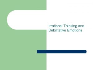 Irrational Thinking and Debilitative Emotions FALLACY l A