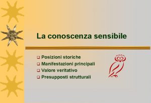 La conoscenza sensibile Posizioni storiche q Manifestazioni principali