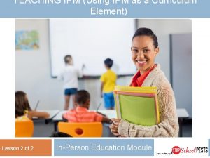 TEACHING IPM Using IPM as a Curriculum Element