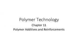 Polymer Technology Chapter 11 Polymer Additives and Reinforcements
