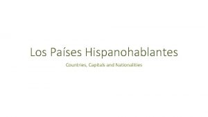 Los Pases Hispanohablantes Countries Capitals and Nationalities Los