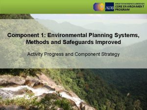 GREATER MEKONG SUBREGION CORE ENVIRONMENT PROGRAM Component 1