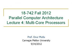 18 742 Fall 2012 Parallel Computer Architecture Lecture