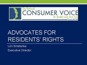 ADVOCATES FOR RESIDENTS RIGHTS Lori Smetanka Executive Director