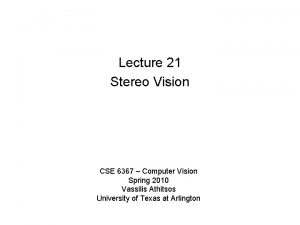 Lecture 21 Stereo Vision CSE 6367 Computer Vision