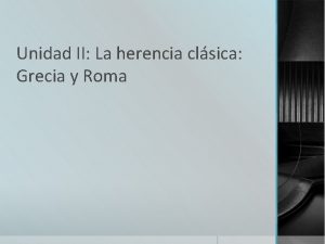 Unidad II La herencia clsica Grecia y Roma