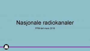 Nasjonale radiokanaler PPMtall mars 2018 Bakgrunn Denne oversikten