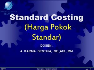 Standard Costing Harga Pokok Standar DOSEN A KARMA